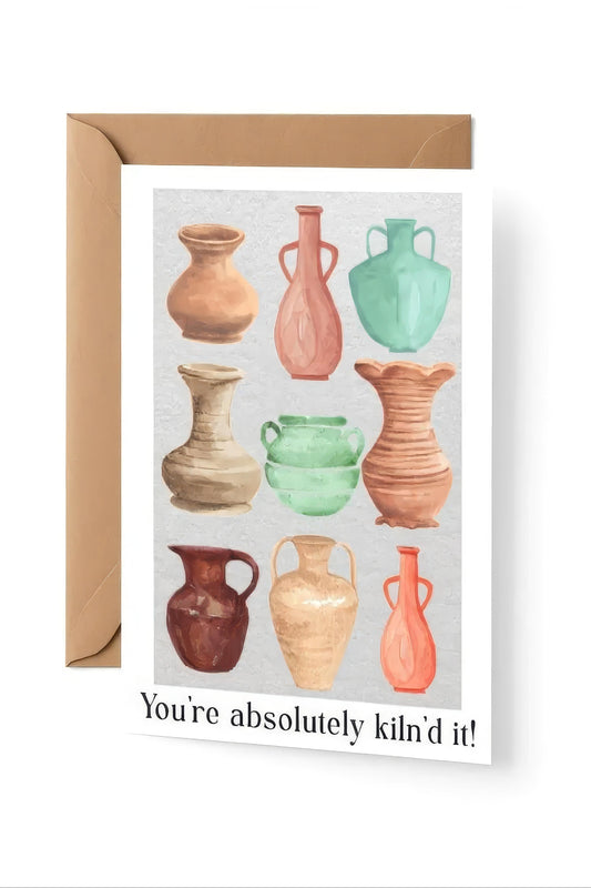 Pottery themed card: 'You're absolutely Kiln'd it!'