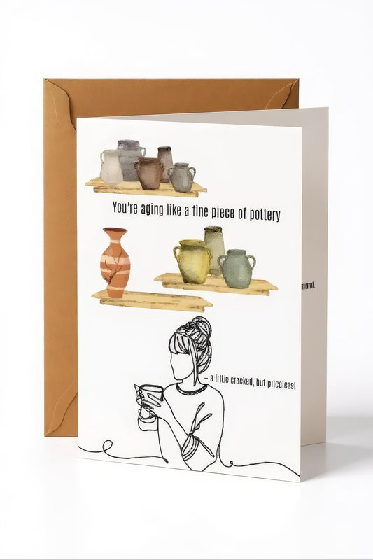 Happy birthday card ‘You're aging like a fine piece of pottery- a little cracked, but priceless!’